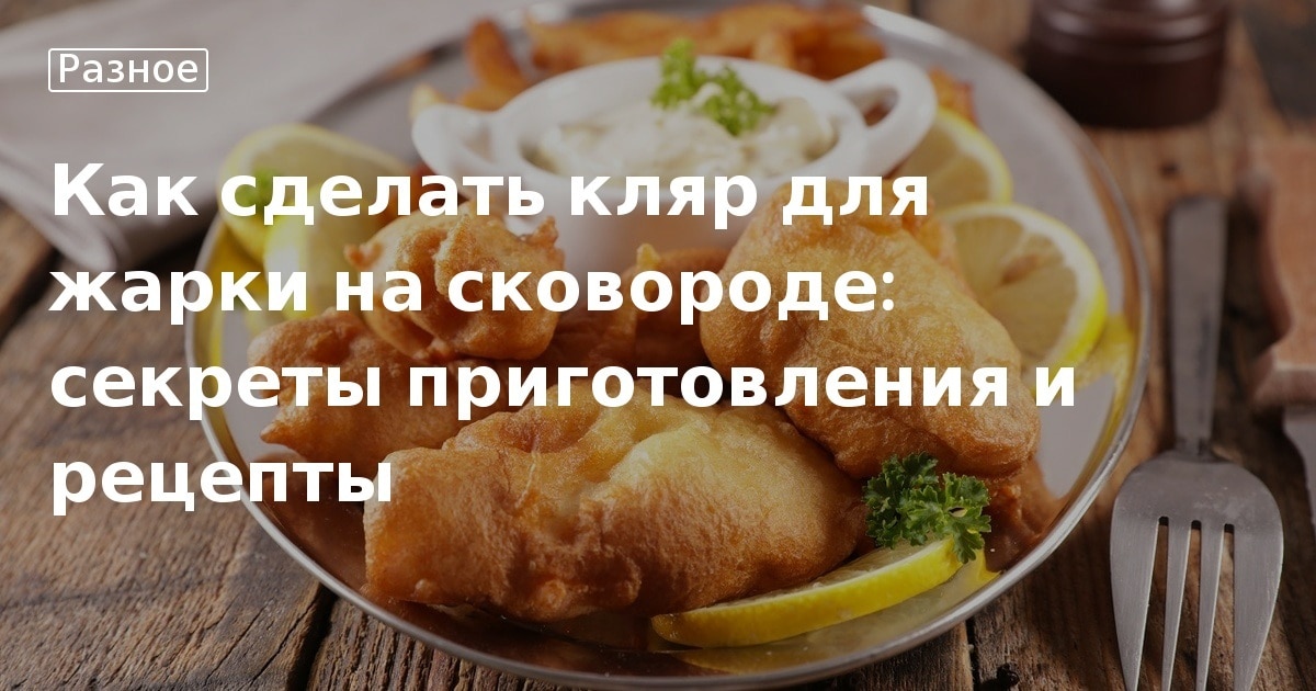 Как приготовить рыбу в кляре в сковороде: рецепты и секреты приготовления